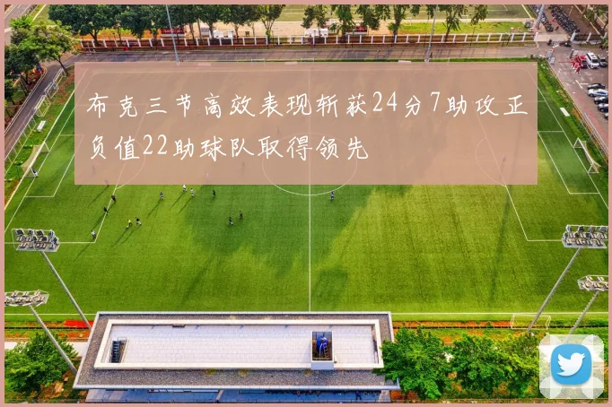 布克三节高效表现斩获24分7助攻正负值22助球队取得领先