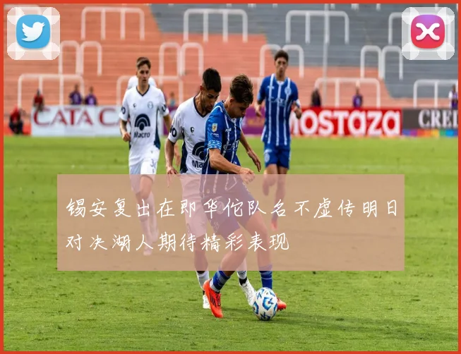 锡安复出在即华佗队名不虚传明日对决湖人期待精彩表现