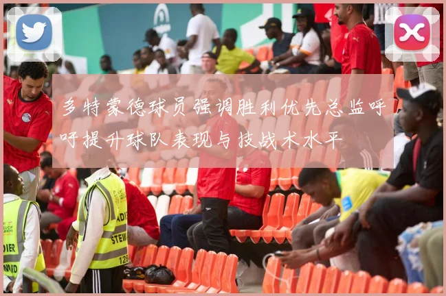 多特蒙德球员强调胜利优先总监呼吁提升球队表现与技战术水平