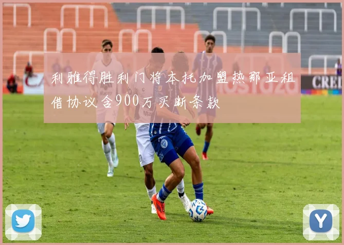 利雅得胜利门将本托加盟热那亚租借协议含900万买断条款